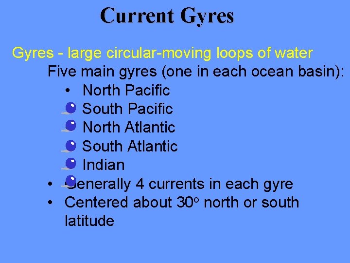 Current Gyres - large circular-moving loops of water Five main gyres (one in each