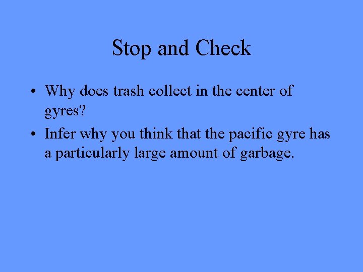 Stop and Check • Why does trash collect in the center of gyres? •