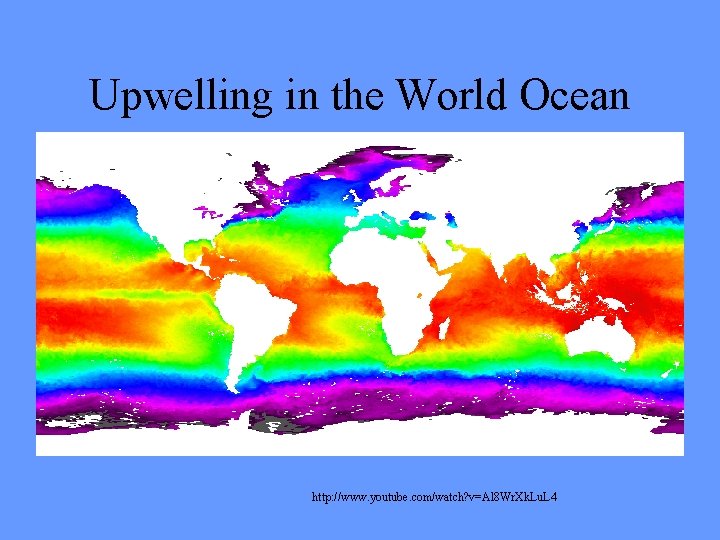 Upwelling in the World Ocean http: //www. youtube. com/watch? v=Al 8 Wr. Xk. Lu.