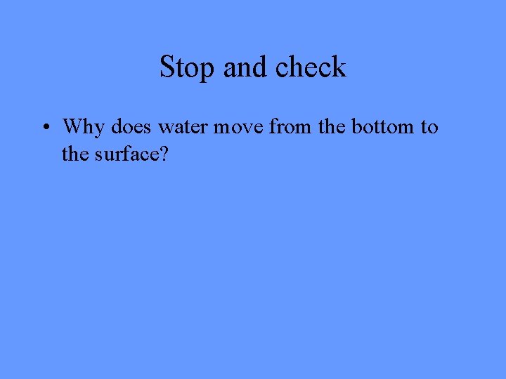 Stop and check • Why does water move from the bottom to the surface?