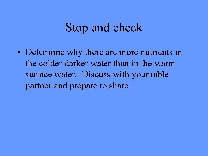 Stop and check • Determine why there are more nutrients in the colder darker