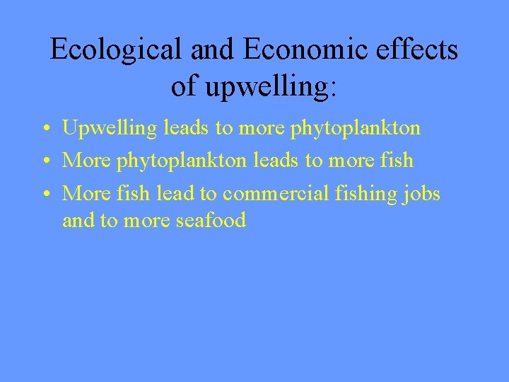 Ecological and Economic effects of upwelling: • Upwelling leads to more phytoplankton • More