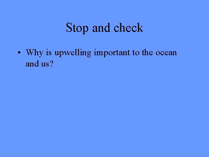 Stop and check • Why is upwelling important to the ocean and us? 