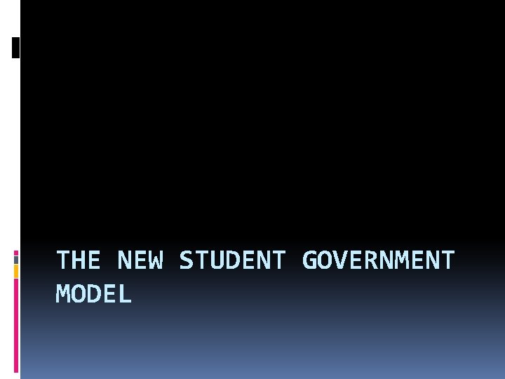 Student Government Model THE NEW STUDENT GOVERNMENT MODEL New Student Government