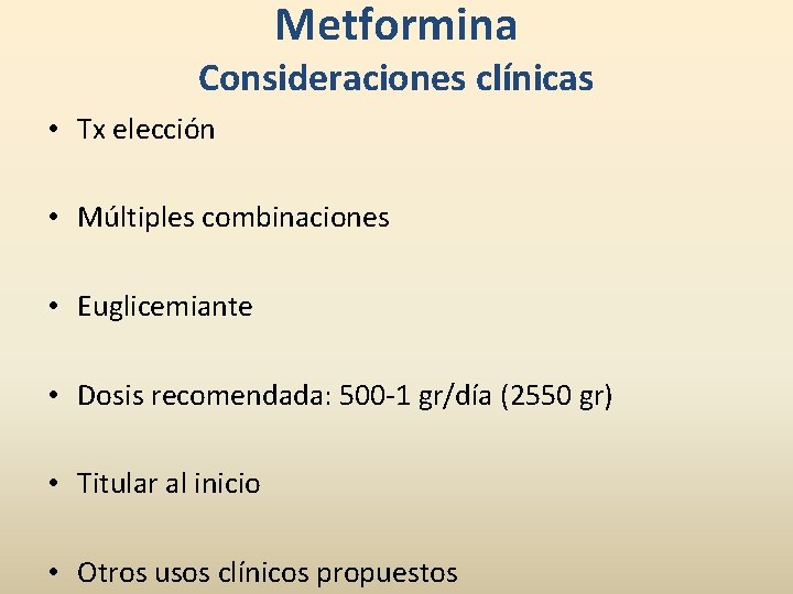 Metformina Consideraciones clínicas • Tx elección • Múltiples combinaciones • Euglicemiante • Dosis recomendada: