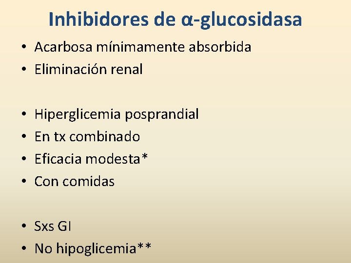 Inhibidores de α-glucosidasa • Acarbosa mínimamente absorbida • Eliminación renal • • Hiperglicemia posprandial