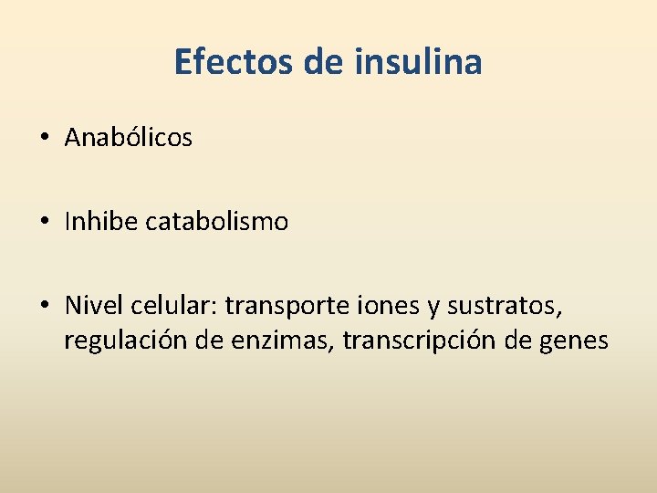 Efectos de insulina • Anabólicos • Inhibe catabolismo • Nivel celular: transporte iones y