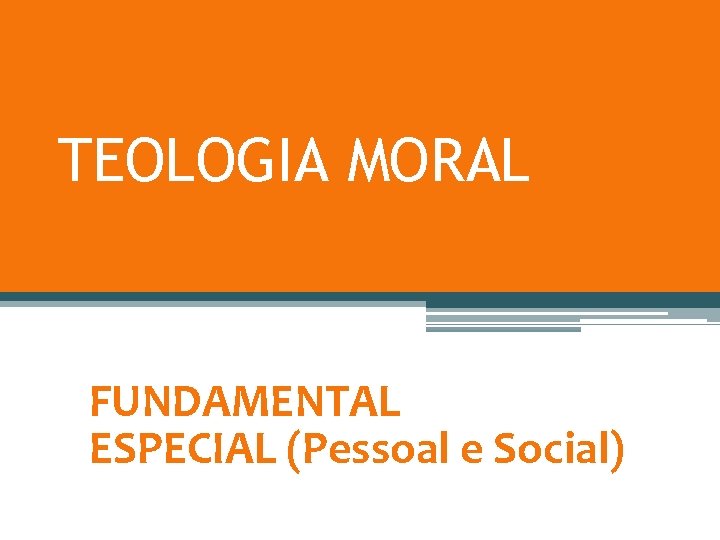 TEOLOGIA MORAL FUNDAMENTAL ESPECIAL (Pessoal e Social) 