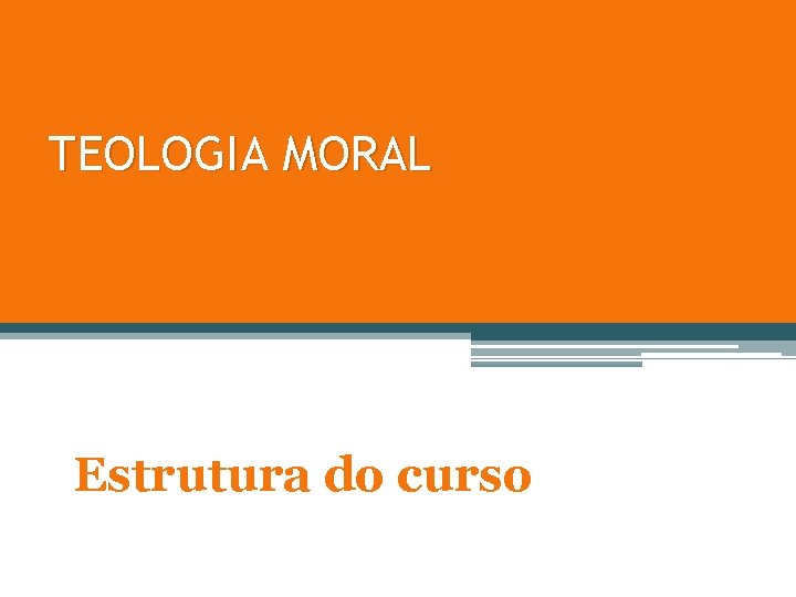 TEOLOGIA MORAL Estrutura do curso 