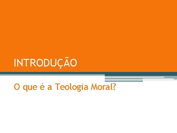 INTRODUÇÃO O que é a Teologia Moral? 