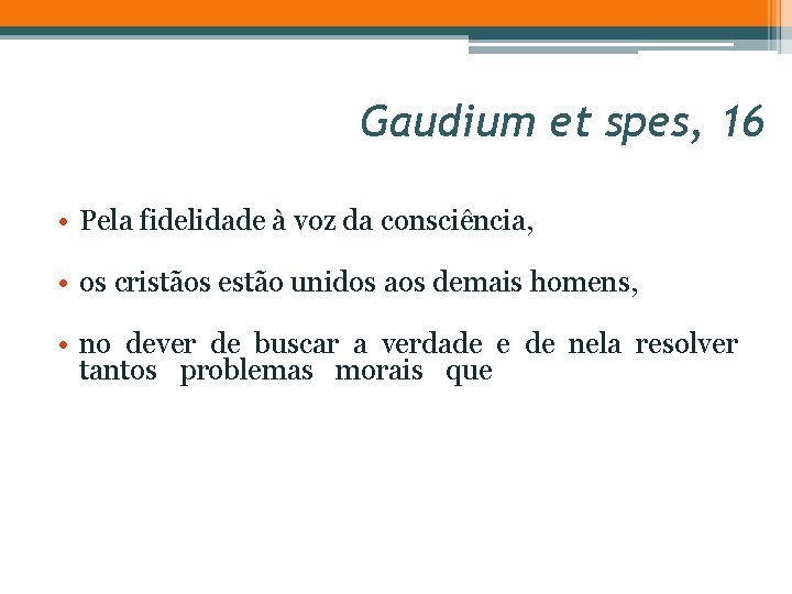 Gaudium et spes, 16 GS 16 • Pela fidelidade à voz da consciência, •