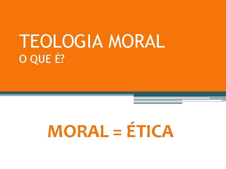 TEOLOGIA MORAL O QUE É? MORAL = ÉTICA 