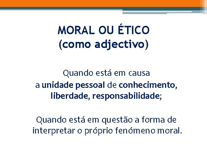 MORAL OU ÉTICO (como adjectivo) Quando está em causa a unidade pessoal de conhecimento,