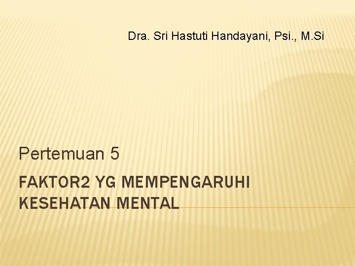 Dra. Sri Hastuti Handayani, Psi. , M. Si Pertemuan 5 FAKTOR 2 YG MEMPENGARUHI