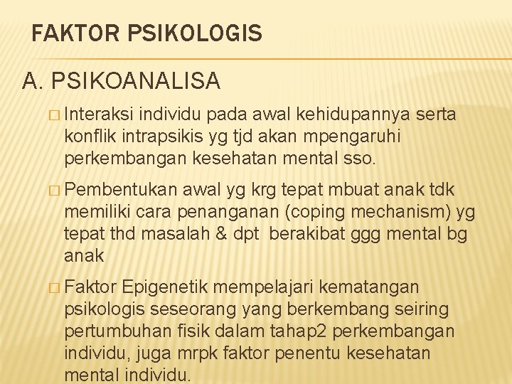 FAKTOR PSIKOLOGIS A. PSIKOANALISA � Interaksi individu pada awal kehidupannya serta konflik intrapsikis yg