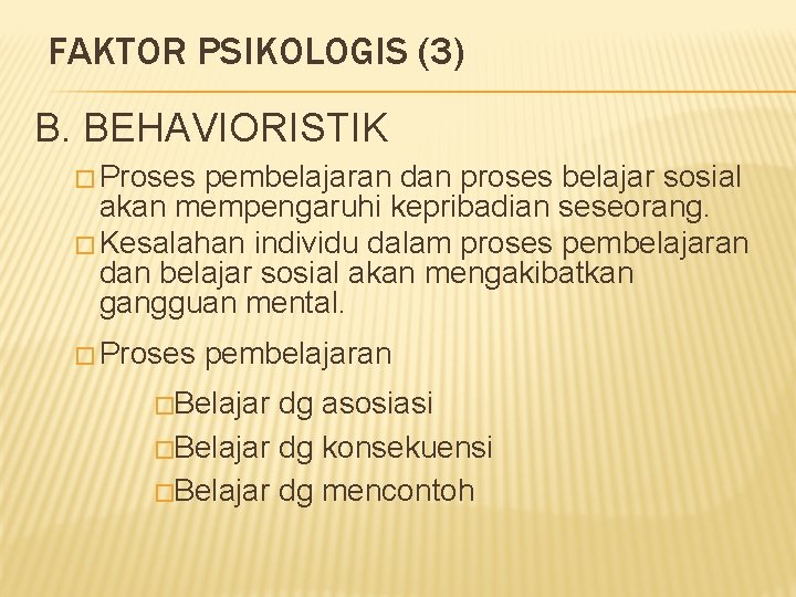 FAKTOR PSIKOLOGIS (3) B. BEHAVIORISTIK � Proses pembelajaran dan proses belajar sosial akan mempengaruhi