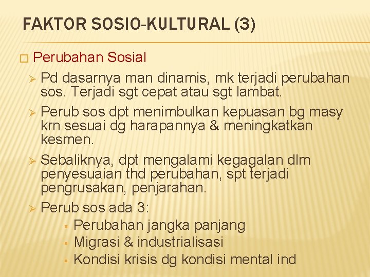 FAKTOR SOSIO-KULTURAL (3) Perubahan Sosial Ø Pd dasarnya man dinamis, mk terjadi perubahan sos.