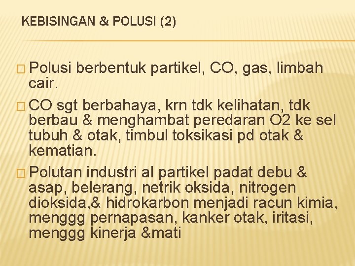 KEBISINGAN & POLUSI (2) � Polusi berbentuk partikel, CO, gas, limbah cair. � CO