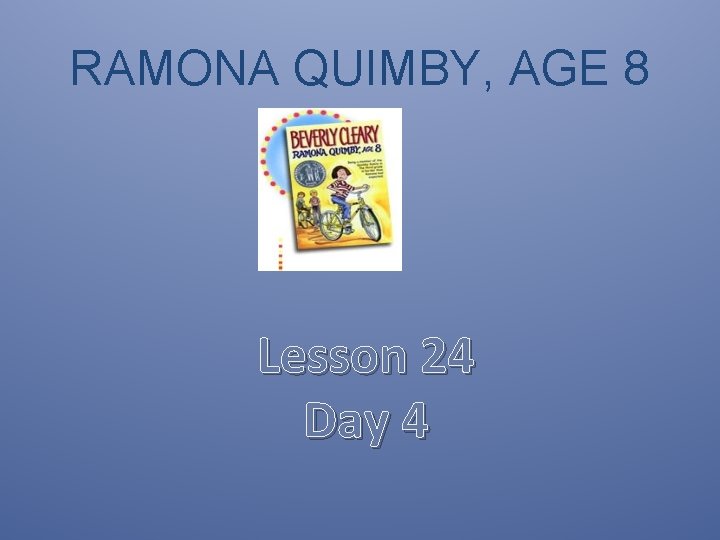 RAMONA QUIMBY, AGE 8 Lesson 24 Day 4 