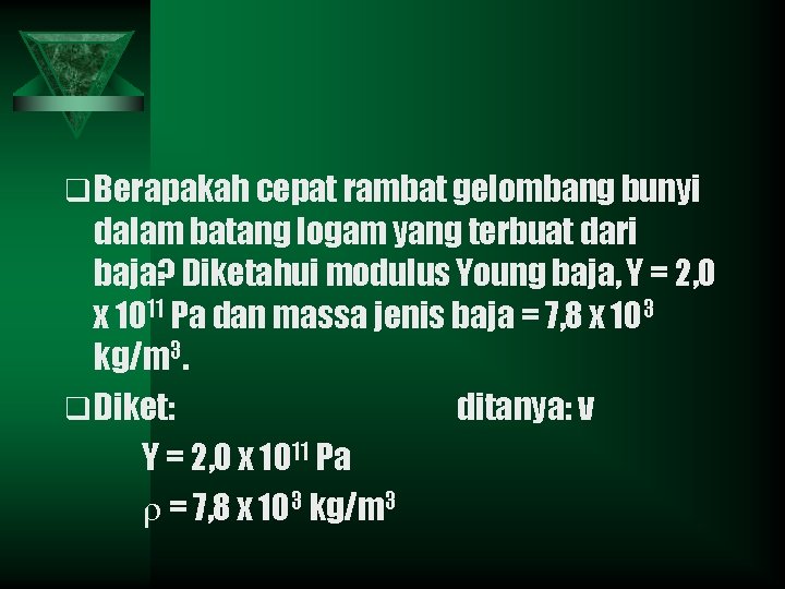 q Berapakah cepat rambat gelombang bunyi dalam batang logam yang terbuat dari baja? Diketahui