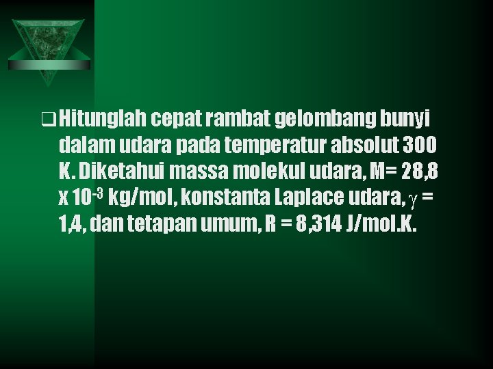 q Hitunglah cepat rambat gelombang bunyi dalam udara pada temperatur absolut 300 K. Diketahui