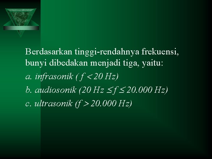 Berdasarkan tinggi-rendahnya frekuensi, bunyi dibedakan menjadi tiga, yaitu: a. infrasonik ( f 20 Hz)