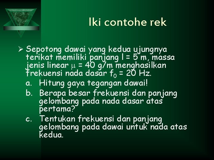 Iki contohe rek Ø Sepotong dawai yang kedua ujungnya terikat memiliki panjang l =