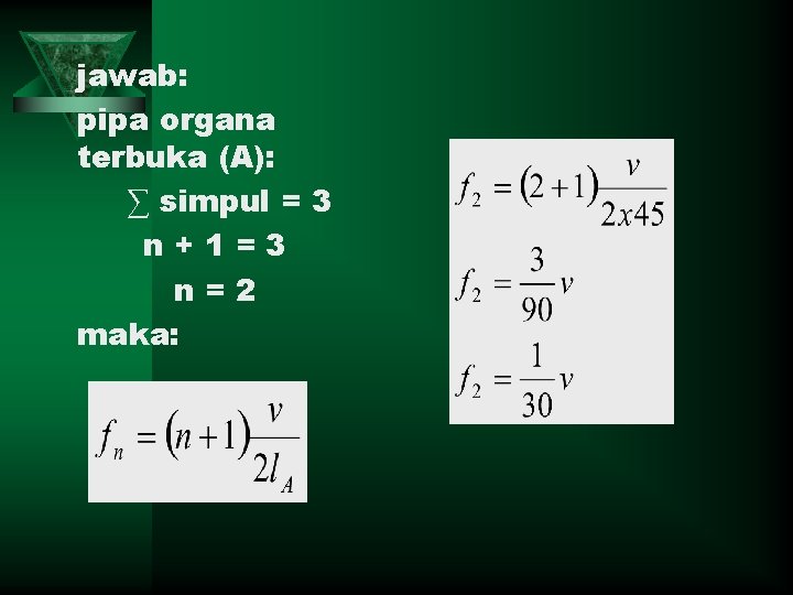 jawab: pipa organa terbuka (A): ∑ simpul = 3 n+1=3 n=2 maka: 