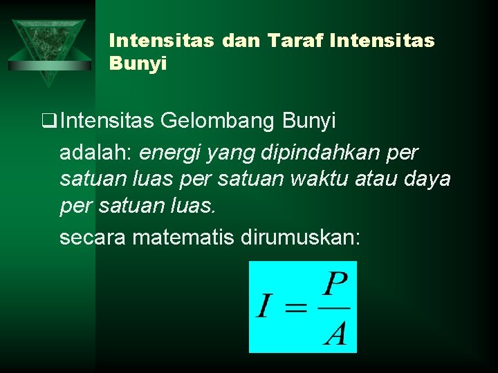 Intensitas dan Taraf Intensitas Bunyi q Intensitas Gelombang Bunyi adalah: energi yang dipindahkan per