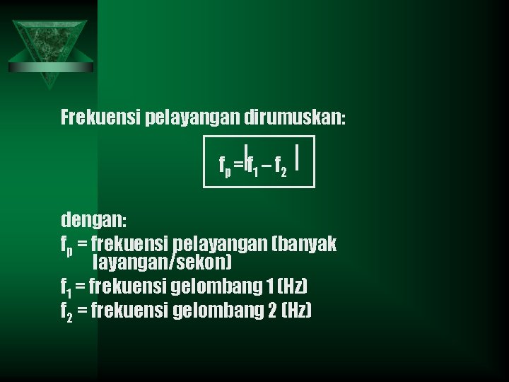 Frekuensi pelayangan dirumuskan: fp = f 1 – f 2 dengan: fp = frekuensi