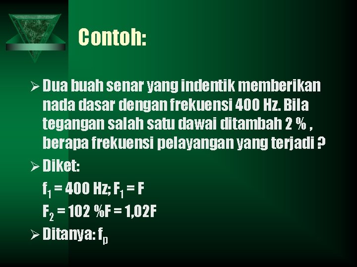 Contoh: Ø Dua buah senar yang indentik memberikan nada dasar dengan frekuensi 400 Hz.