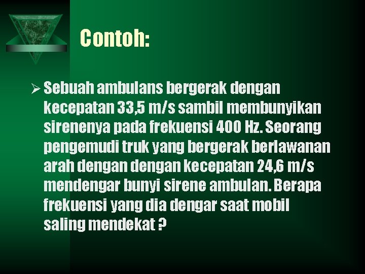 Contoh: Ø Sebuah ambulans bergerak dengan kecepatan 33, 5 m/s sambil membunyikan sirenenya pada