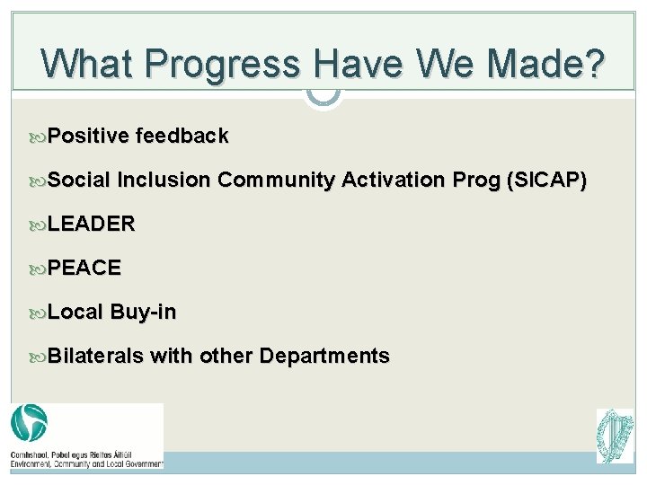 What Progress Have We Made? Positive feedback Social Inclusion Community Activation Prog (SICAP) LEADER What Progress Have We Made? Positive feedback Social Inclusion Community Activation Prog (SICAP) LEADER