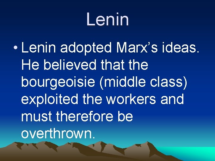 Lenin • Lenin adopted Marx’s ideas. He believed that the bourgeoisie (middle class) exploited