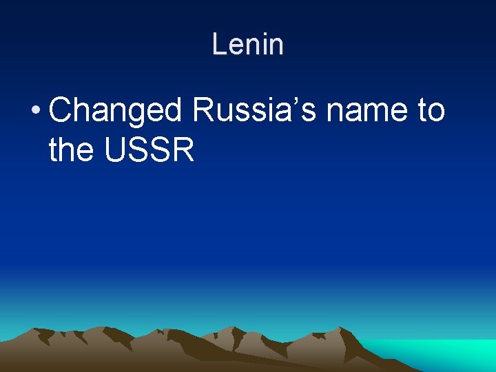 Lenin • Changed Russia’s name to the USSR 