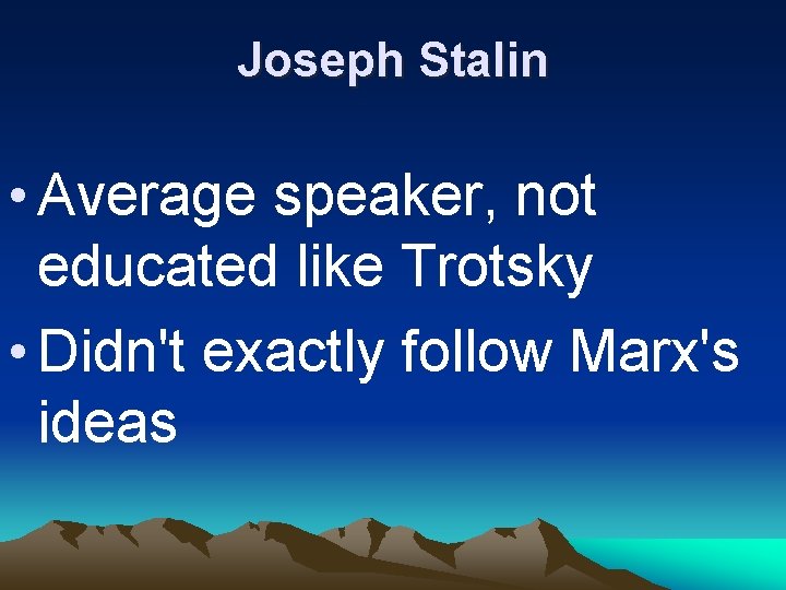 Joseph Stalin • Average speaker, not educated like Trotsky • Didn't exactly follow Marx's