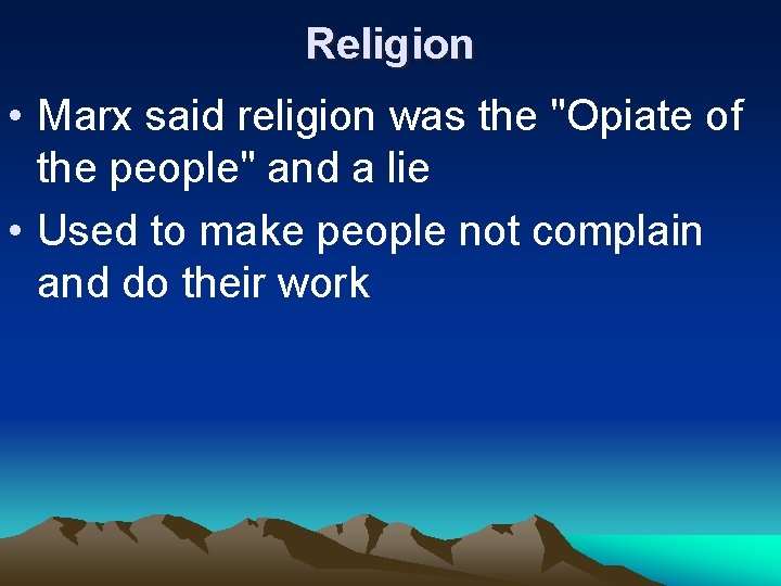 Religion • Marx said religion was the "Opiate of the people" and a lie