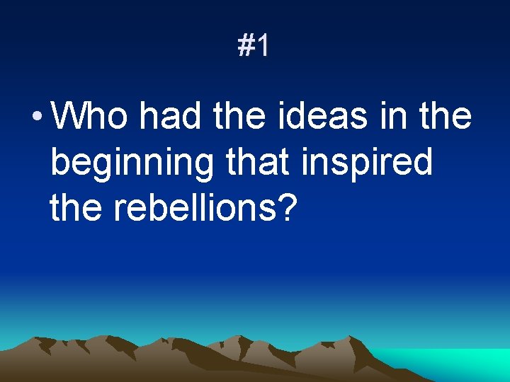 #1 • Who had the ideas in the beginning that inspired the rebellions? 