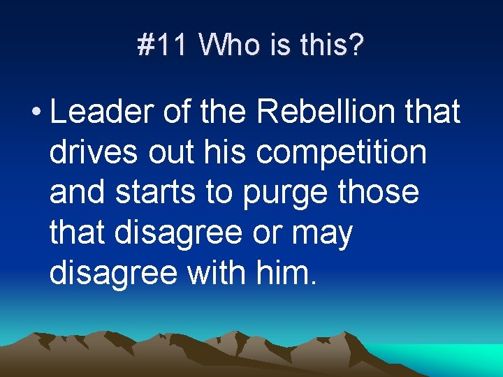 #11 Who is this? • Leader of the Rebellion that drives out his competition