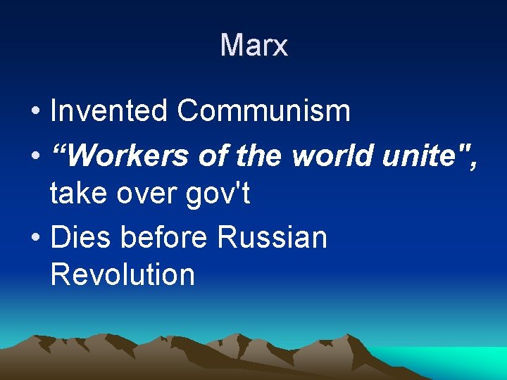 Marx • Invented Communism • “Workers of the world unite", take over gov't •