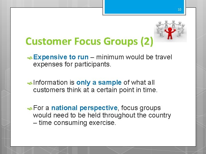 10 Customer Focus Groups (2) Expensive to run – minimum would be travel expenses