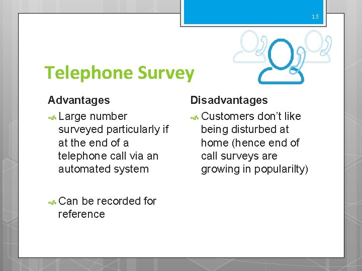 13 Telephone Survey Advantages Large number surveyed particularly if at the end of a