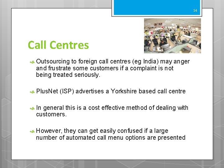 14 Call Centres Outsourcing to foreign call centres (eg India) may anger and frustrate