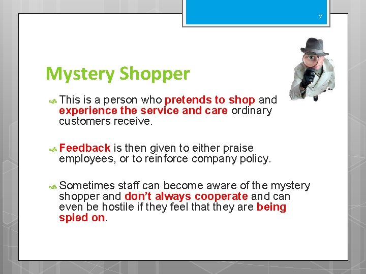 7 Mystery Shopper This is a person who pretends to shop and experience the