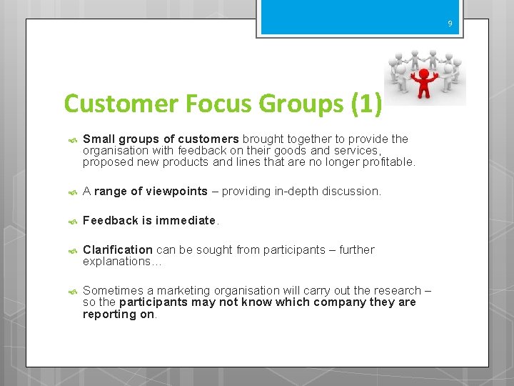 9 Customer Focus Groups (1) Small groups of customers brought together to provide the