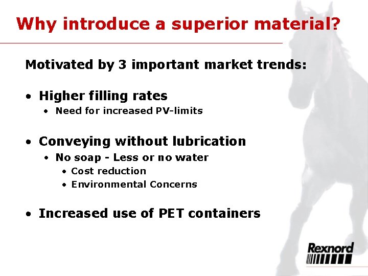 Why introduce a superior material? Motivated by 3 important market trends: • Higher filling