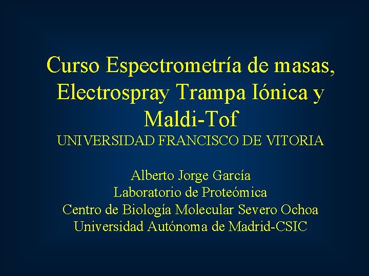 Curso Espectrometría de masas, Electrospray Trampa Iónica y Maldi-Tof UNIVERSIDAD FRANCISCO DE VITORIA Alberto