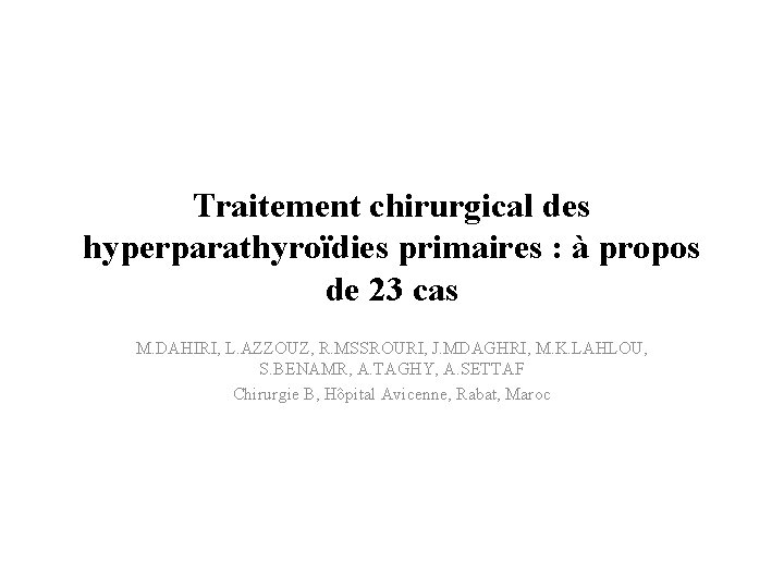 Traitement chirurgical des hyperparathyroïdies primaires : à propos de 23 cas M. DAHIRI, L.