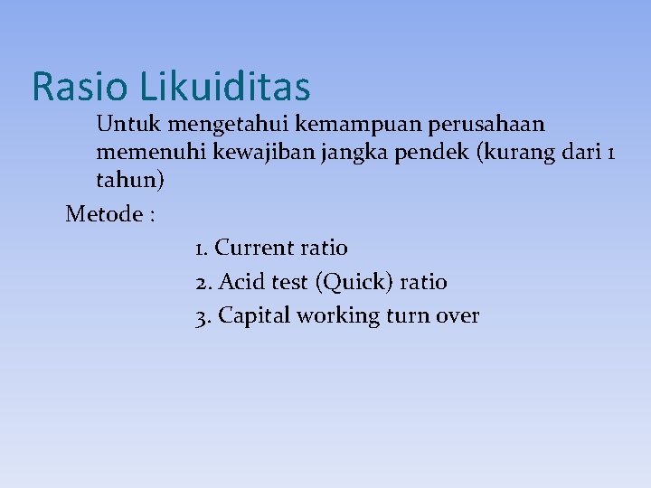 Rasio Likuiditas Untuk mengetahui kemampuan perusahaan memenuhi kewajiban jangka pendek (kurang dari 1 tahun)