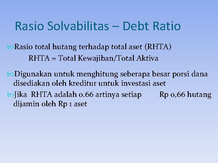 Rasio Solvabilitas – Debt Ratio Rasio total hutang terhadap total aset (RHTA) RHTA = Rasio Solvabilitas – Debt Ratio Rasio total hutang terhadap total aset (RHTA) RHTA =